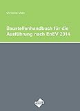 Das Baustellenhandbuch für die Ausführung nach EnEV 2014 (Baustellenhandbücher)