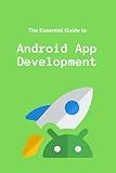 The Essential Guide to Android App Development: Start from S