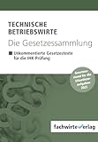 Technische Betriebswirte - Die Gesetzessammlung: Unkommentierte Gesetzestexte für alle schriftlichen IHK-Prüfung
