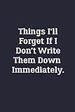 Things I'll Forget If I Don't Write Them Down Immediately.: Notebook to Write In with 120 Lined College Ruled Pages and a Funny Quote | Funny Office J