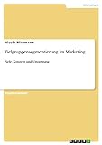 Zielgruppensegmentierung im Marketing: Ziele, Konzept und Umsetzung