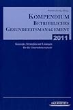 Kompendium Betriebliches Gesundheitsmanagement 2011: Konzepte, Strategien und Lösungen für die Unternehmensprax