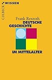 Deutsche Geschichte im Mittelalter (Beck'sche Reihe 2307)