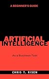A Beginner’s Guide to Artificial Intelligence as a Business Tool (English Edition)