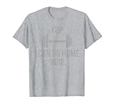 I Can Go Home Now - Gym Workout Motivation Hidden Message Tee T-S