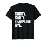 Sorry Can't Champagne Bye - Lustiger Champagner-Liebhaber T-S