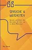Sprüche und Weisheiten: Sprüche und Zitate über das Leben, die Liebe und zu deiner M