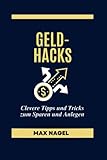 GELD-HACKS: Clevere Tipps und Tricks zum Sparen und Anlegen (Life Hacks In German: Life Hacks auf Deutsch, Band 9)