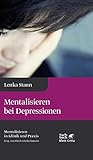 Mentalisieren bei Depressionen (Mentalisieren in Klinik und Praxis, Bd. 2): Reihe Mentalisieren in Klinik und Prax
