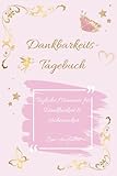 Dankbarkeitstagebuch zum Ausfüllen für achtsame Menschen mit täglichen Sprüchen und Zitaten für mehr Fülle im Leben: Momente der Dankbark