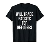 Will Trade Racists For Refugees Politisches T-Shirt T-S