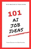 101 AI Job Ideas: From Careers to Side Hustles (English Edition)