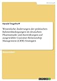 Wesentliche Änderungen der politischen Rahmenbedingungen im deutschen Pharmamarkt und Auswirkungen auf ausgewählte Customer Relationship Management (CRM) Strateg