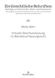 Virtuelle Beschlussfassung im Betriebsverfassungsrecht (Zivilrechtliche Schriften 86)