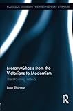 Literary Ghosts from the Victorians to Modernism: The Haunting Interval (Routledge Studies in Twentieth-century Literature, 27, Band 27)