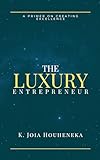 The Luxury Entrepreneur: A Primer on Creating Excellence (English Edition)