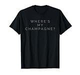 Where's My Champagne? T-Shirt T-S