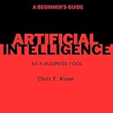 A Beginner’s Guide to Artificial Intelligence as a Business T