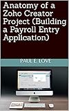 Anatomy of a Zoho Creator Project (Building a Payroll Entry Application) (English Edition)