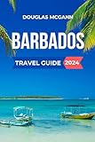 Barbados Travel Guide 2024: Discover the Must-See Attractions, Where to Stay, Budget-Friendly Tips, Things to Do, Places to Visit, and What to Eat in North America gems (English Edition)