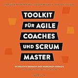 Toolkit für Agile Coaches und Scrum Master: 99 kreative Übungen und Workshop-F