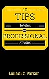 10 Tips To Be More Professional At Work (English Edition)