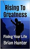 Rising To Greatness: Fixing Your Life (English Edition)