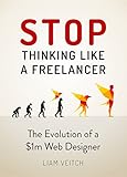 Stop Thinking Like a Freelancer: The Evolution of a $1M Web Designer (English Edition)