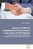 Impact of CRM on Organizational Performance - Case Study of MTN Nigeria: The Link between Customer Relationship Management and Org