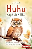 Huhu sagt der Uhu: Ein bezauberndes Kinderbuch mit 40 niedlichen Gedichten über die Tiere des Waldes - Für Kinder von 4 bis 8 Jahren - Als Vorlesebuch oder für Erstleser geeig