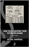 HOW TELCOS DESTROY THEIR FUTURE RELEVANCE: AN IOT STORY (English Edition)