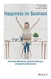 Happiness im Business: Zufriedene Mitarbeiter - glückliche Manager - erfolgreiche U