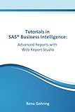 Advanced Reports with Web Report Studio: Tutorials in SAS Business Intelligence (Volume 4)