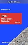 Typo3 Band 2 - Meine erste Webseite: Aus der Reihe „Typo3 in 10 Minuten“