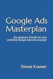 Google Ads Masterplan: Die goldenen Schritte für eine profitable Google Adwords Anzeige!