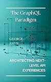 The GraphQL Paradigm: Architecting Next-Level API Experiences (Computer Programming Books 2024) (English Edition)