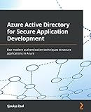 Azure Active Directory for Secure Application Development: Use modern authentication techniques to secure app