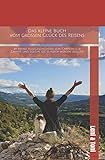 Das kleine Buch vom großen Glück des Reisens: 49 wahre Reisegeschichten von Campern für Camper und solche, die es noch werden w