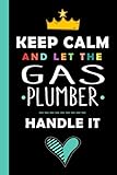 Keep Calm And Let The GAS PLUMBER Handle It: Funny GAS PLUMBER Gift, 6*9, 100 pages, Notebook for GAS PLUMBER