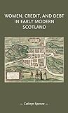 Women, credit, and debt in early modern Scotland (Gender in History)