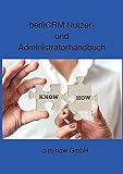 berliCRM Nutzer- und Administratorhandbuch: Know How für das populäre Open Source CRM Sy