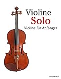 Violine Solo: Violine für Anfänger. Mit Musik von Bach, Mozart, Beethoven, Vivaldi und anderen Komp