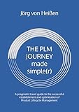 THE PLM JOURNEY made simple(r): A pragmatic travel guide to the successful establishment and optimization of Product Lifecycle Manag