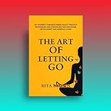THE ART OF LETTING GO: Overcome Mental Clutter, Break Free from Anxiety Loops, and Achieve Serenity - My Journey Towards Inner Peace Through Techniques ... for Emotional Detachment (English Edition)