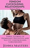 Femdom Cuckolding Relationships Volume Three: Three Stories of Dominant Hotwives and Slutty Controlling Girlfriends (Femdom Cuckolding Relationships Box Sets Book 3) (English Edition)