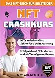 NFT Crashkurs - Das NFT-Buch für Einsteiger: NFTs einfach erklärt: Schritt-für-Schritt Anleitung - Erfolgreich mit NFTs starten und ein Vermögen aufb