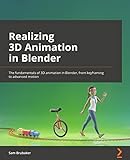 Realizing 3D Animation in Blender: The fundamentals of 3D animation in Blender, from keyframing to advanced motion (English Edition)