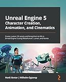 Unreal Engine 5 Character Creation, Animation, and Cinematics: Create custom 3D assets and bring them to life in Unreal Engine 5 using MetaHuman, Lumen, and Nanite (English Edition)