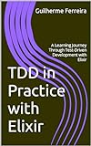 TDD in Practice with Elixir: A Learning Journey Through Test-Driven Development with Elixir (English Edition)