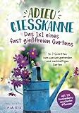 Adieu Gießkanne – Das 1x1 eines fast gießfreien Gartens. In 7 Schritten zum wassersparenden und nachhaltigen Garten inkl. 111 trock